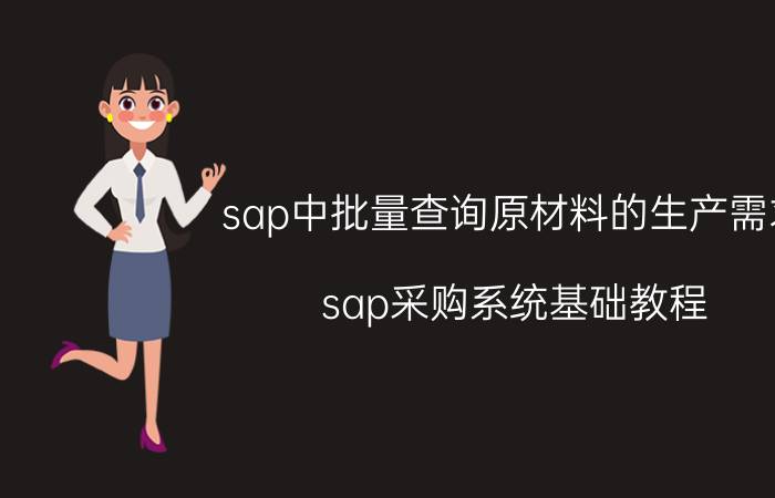 sap中批量查询原材料的生产需求 sap采购系统基础教程？